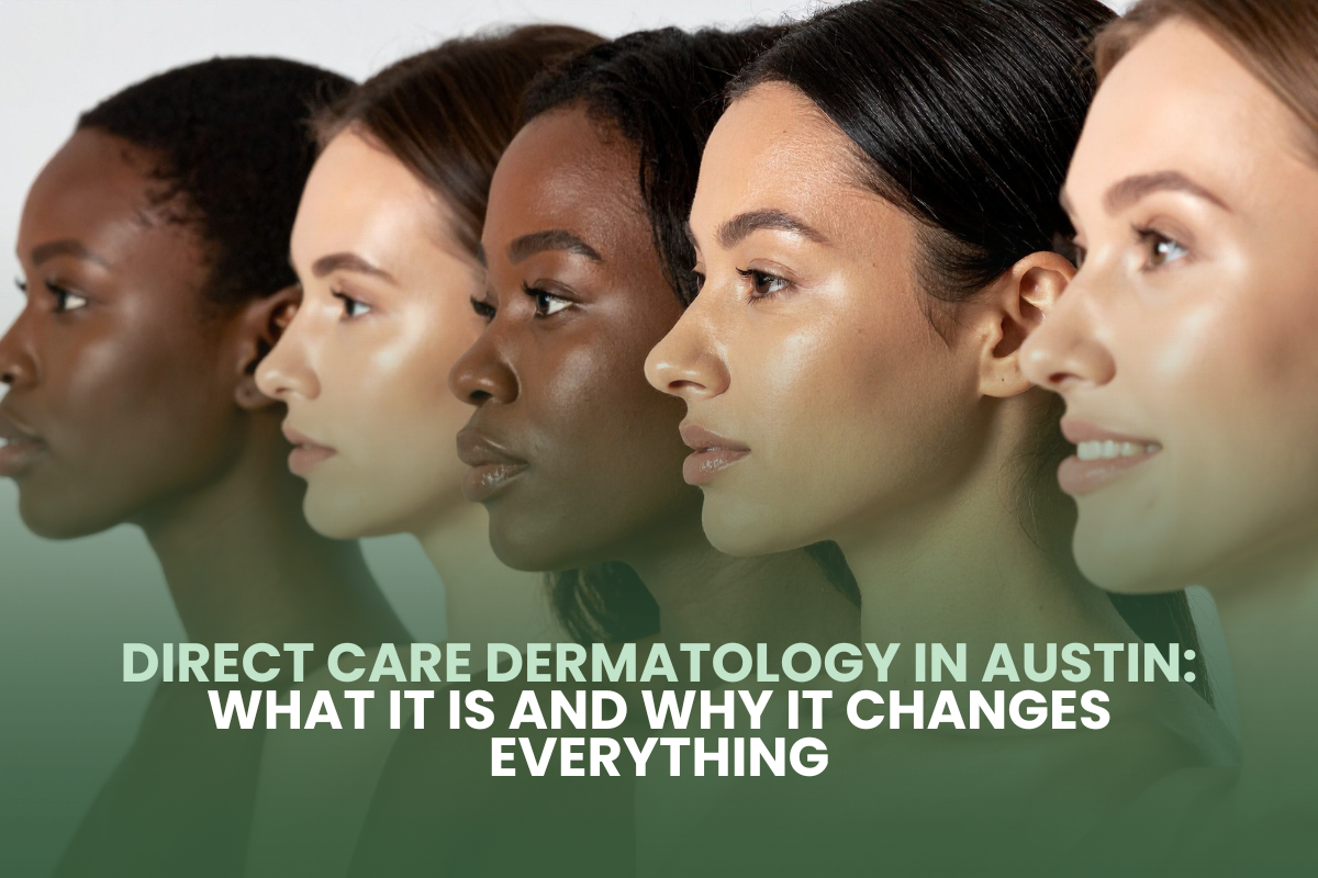 Direct Care Dermatology in Austin: What It Is and Why It Changes Everything