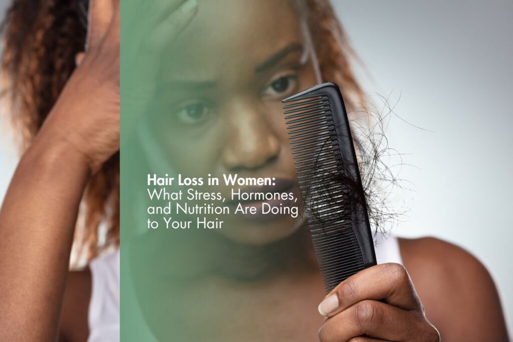 Hair Loss in Women: What Stress, Hormones, and Nutrition Are Doing to Your Hair